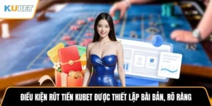 dieu kien rut tien kubet duoc thiet lap bai ban ro rang 1 - KUBET
